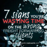 Signs you are wasting time on the wrong freight forwarding clients